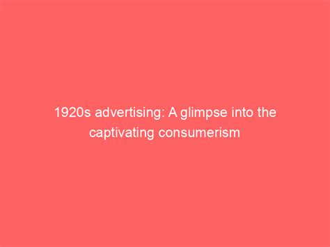 1920S Advertising A Glimpse Into The Captivating Consumerism Froggy Ads 1920S Advertising A Glimpse Into The Captivating Consumerism Froggy Ads