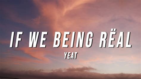 Yeat If We Being Real Lyrics Youtube Music Yeat If We Being Real Lyrics Youtube Music